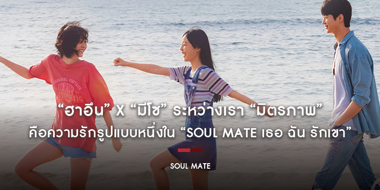 “ฮาอึน” x “มีโซ” ระหว่างเรา “มิตรภาพ” คือความรักรูปแบบหนึ่งใน “Soul Mate เธอ ฉัน รักเขา”